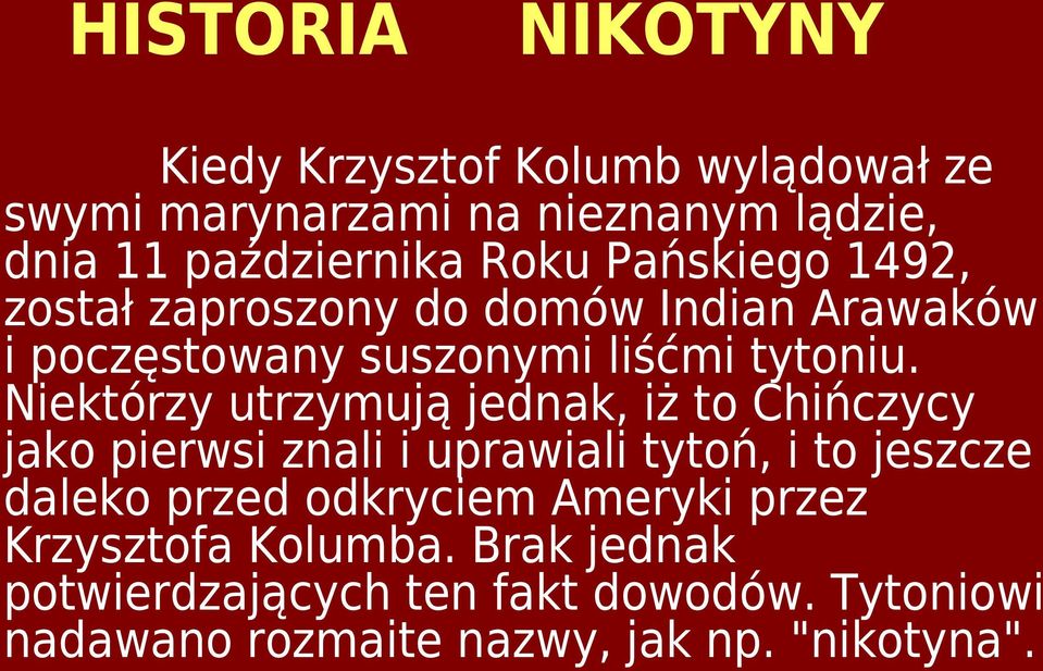 Niektórzy utrzymują jednak, iż to Chińczycy jako pierwsi znali i uprawiali tytoń, i to jeszcze daleko przed odkryciem