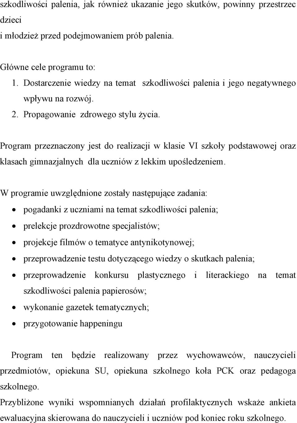 Program przeznaczony jest do realizacji w klasie VI szkoły podstawowej oraz klasach gimnazjalnych dla uczniów z lekkim upośledzeniem.