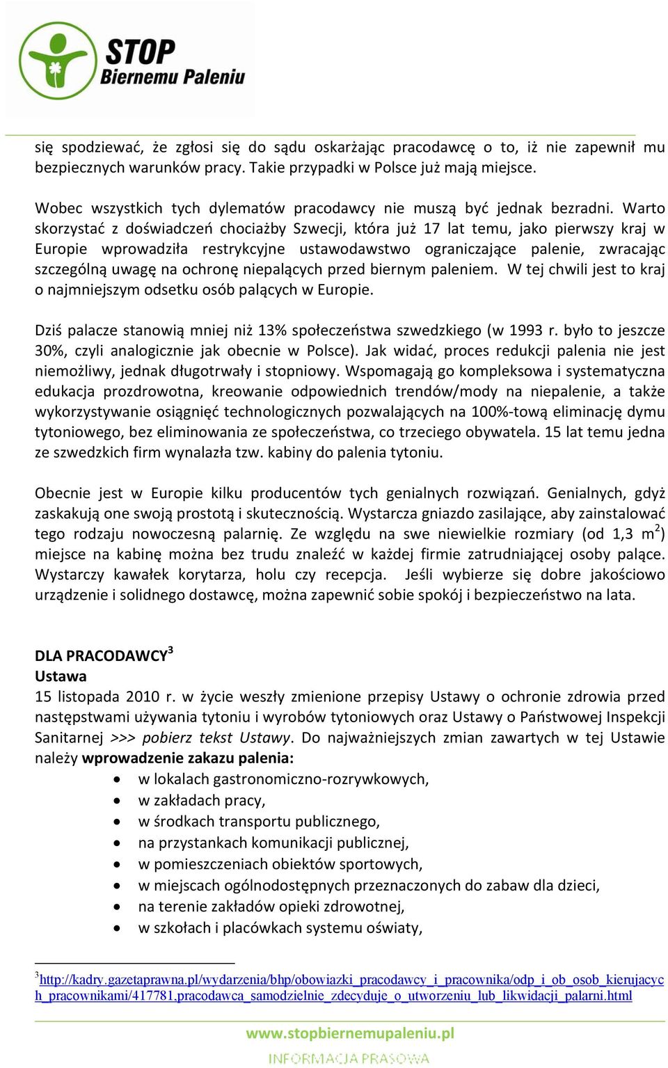 Warto skorzystać z doświadczeń chociażby Szwecji, która już 17 lat temu, jako pierwszy kraj w Europie wprowadziła restrykcyjne ustawodawstwo ograniczające palenie, zwracając szczególną uwagę na