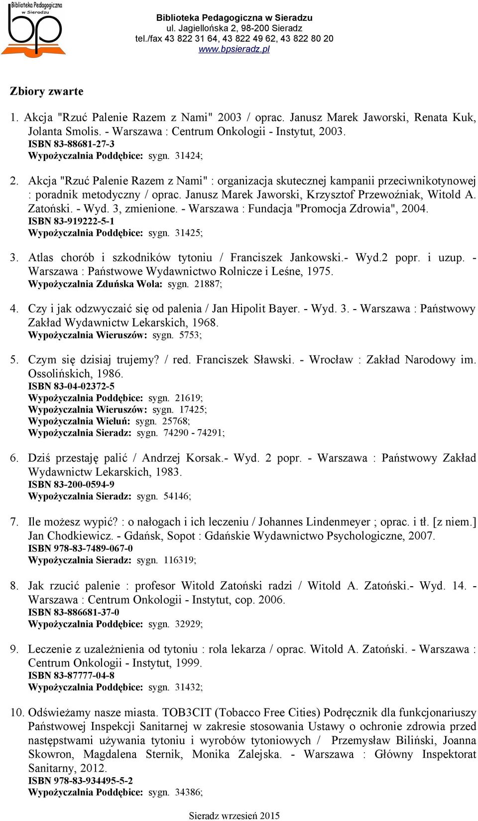 Janusz Marek Jaworski, Krzysztof Przewoźniak, Witold A. Zatoński. - Wyd. 3, zmienione. - Warszawa : Fundacja "Promocja Zdrowia", 2004. ISBN 83-919222-5-1 Wypożyczalnia Poddębice: sygn. 31425; 3.