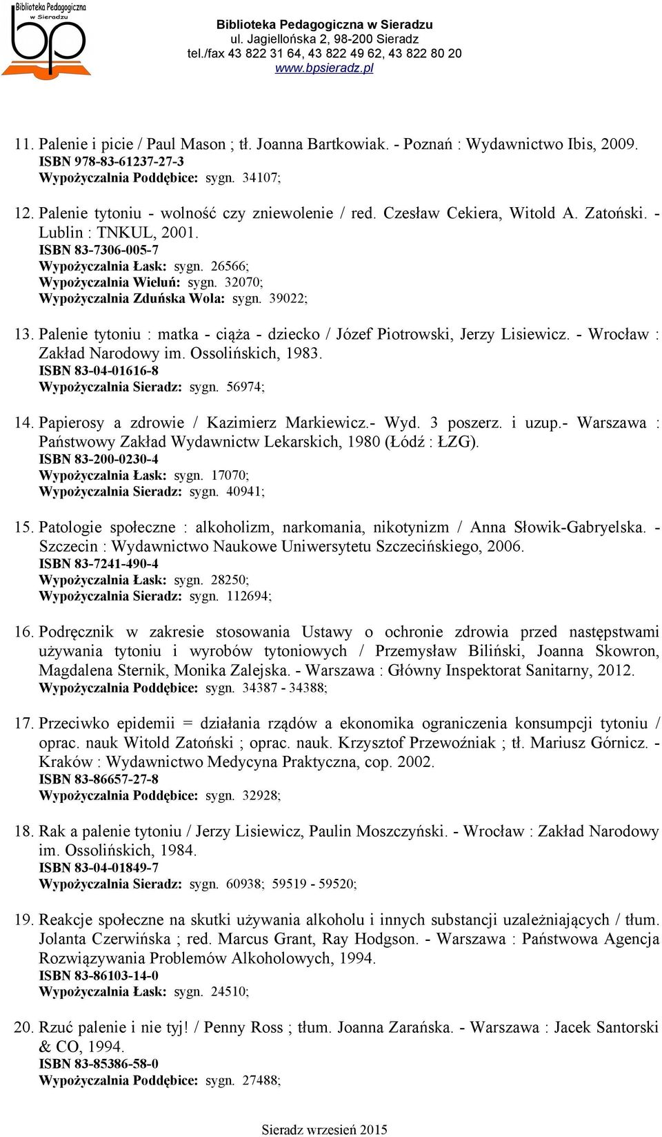 32070; Wypożyczalnia Zduńska Wola: sygn. 39022; 13. Palenie tytoniu : matka - ciąża - dziecko / Józef Piotrowski, Jerzy Lisiewicz. - Wrocław : Zakład Narodowy im. Ossolińskich, 1983.