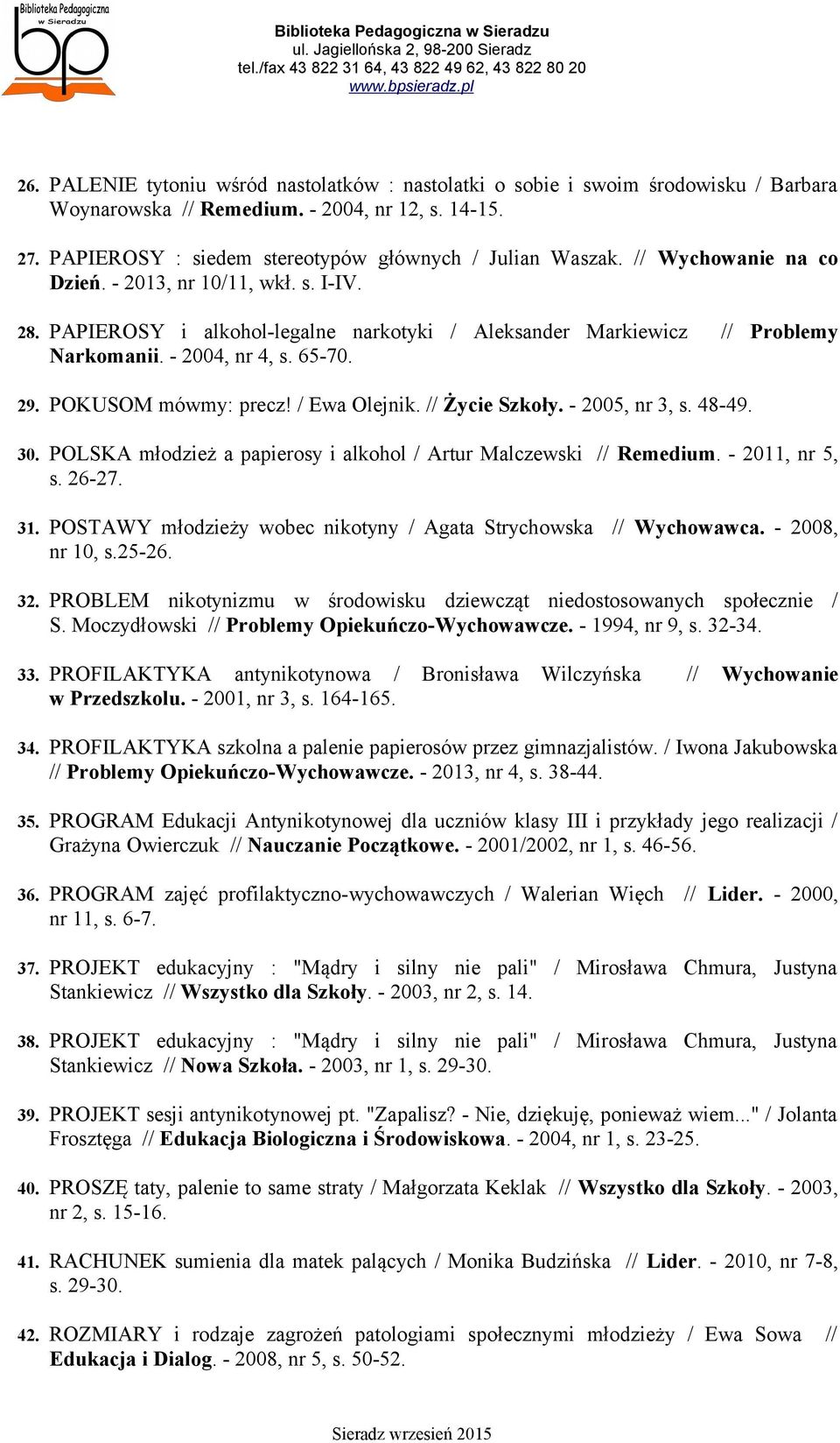 / Ewa Olejnik. // Życie Szkoły. - 2005, nr 3, s. 48-49. 30. POLSKA młodzież a papierosy i alkohol / Artur Malczewski // Remedium. - 2011, nr 5, s. 26-27. 31.
