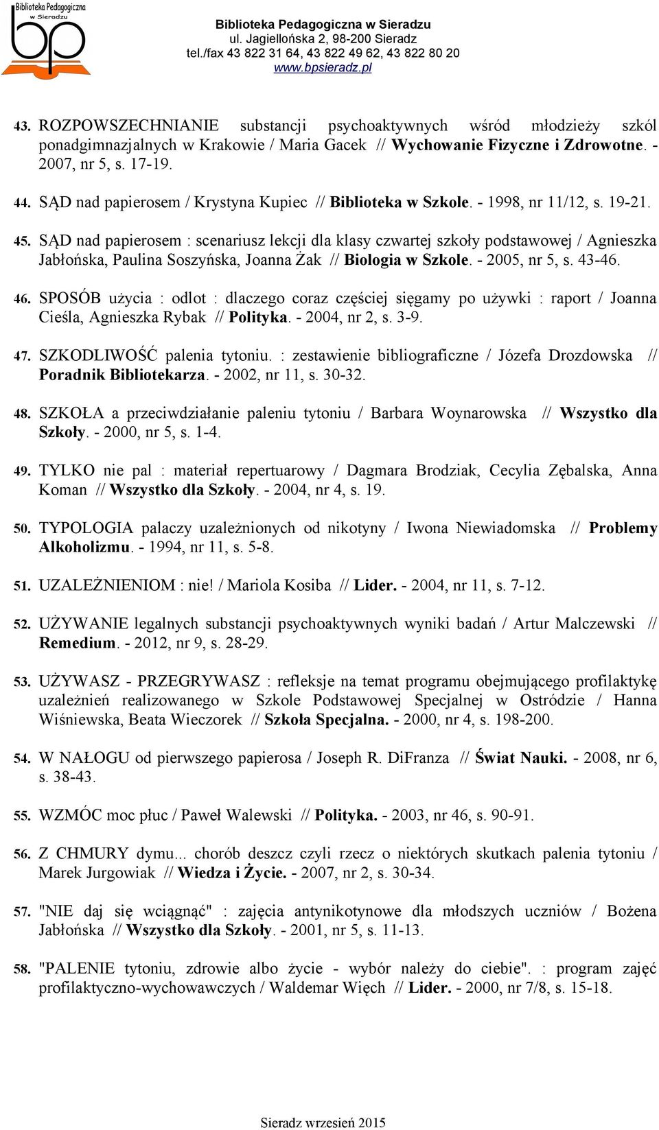 SĄD nad papierosem : scenariusz lekcji dla klasy czwartej szkoły podstawowej / Agnieszka Jabłońska, Paulina Soszyńska, Joanna Żak // Biologia w Szkole. - 2005, nr 5, s. 43-46. 46.