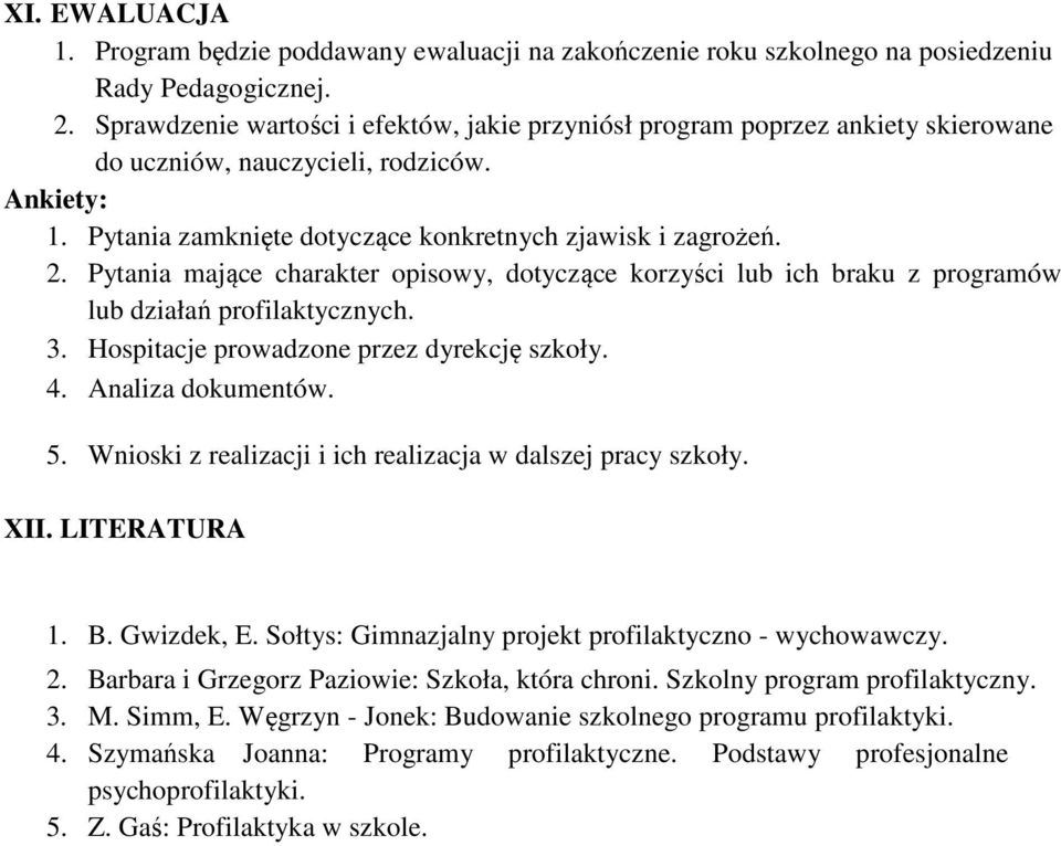 Pytania mające charakter opisowy, dotyczące korzyści lub ich braku z programów lub działań profilaktycznych. 3. Hospitacje prowadzone przez dyrekcję szkoły. 4. Analiza dokumentów. 5.