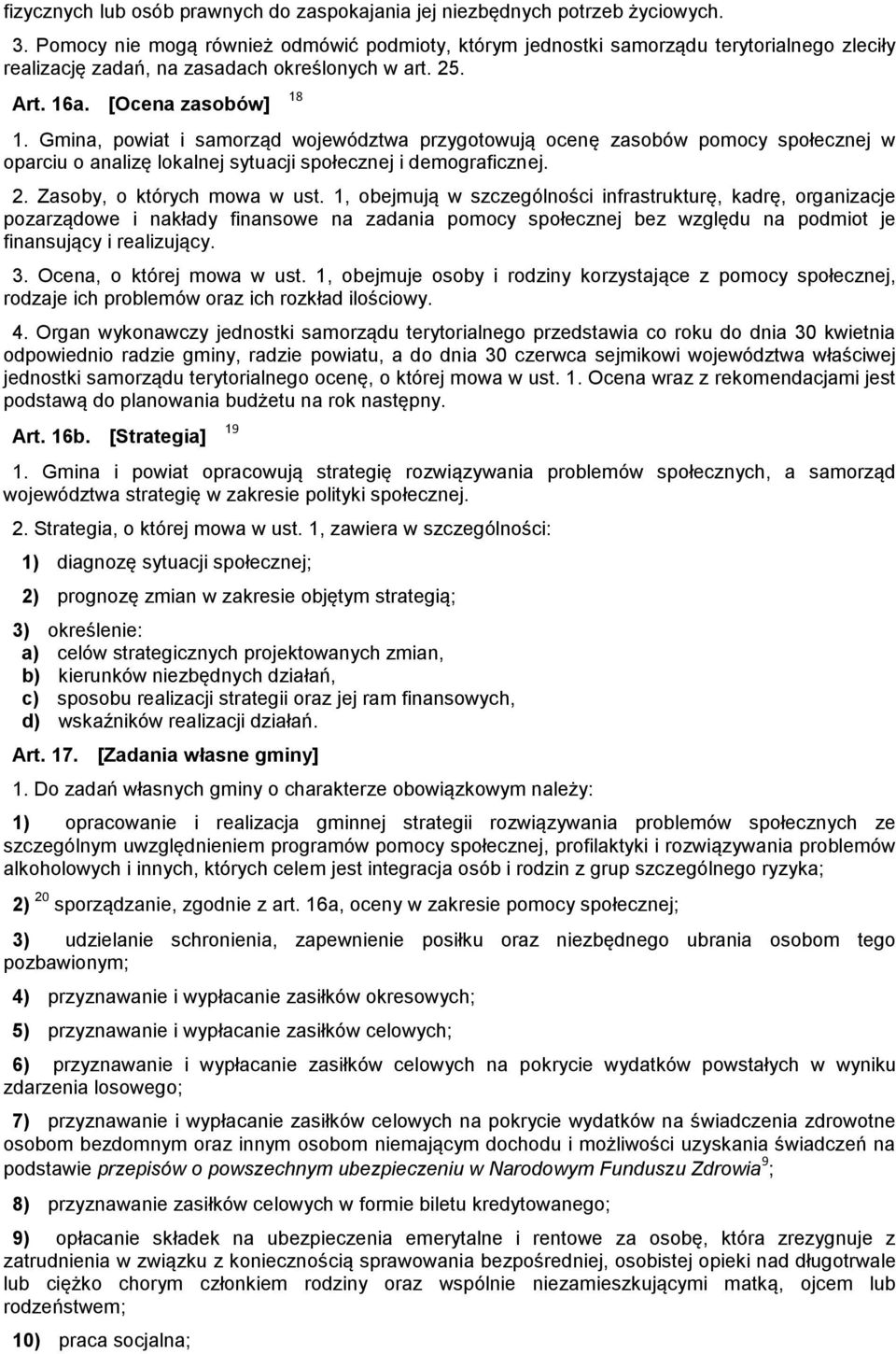 Gmina, powiat i samorząd województwa przygotowują ocenę zasobów pomocy społecznej w oparciu o analizę lokalnej sytuacji społecznej i demograficznej. 2. Zasoby, o których mowa w ust.