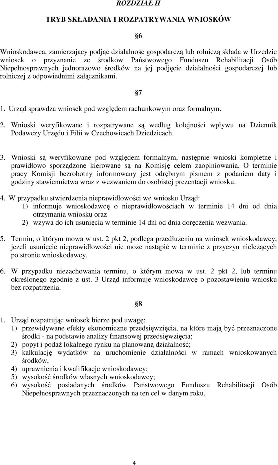 Urząd sprawdza wniosek pod względem rachunkowym oraz formalnym. 7 2. Wnioski weryfikowane i rozpatrywane są według kolejności wpływu na Dziennik Podawczy Urzędu i Filii w Czechowicach Dziedzicach. 3.