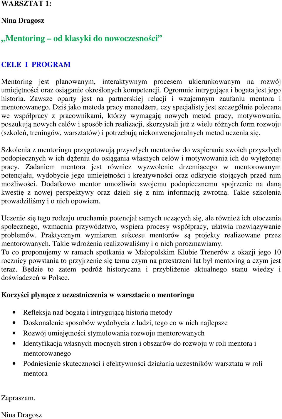 Dziś jako metoda pracy menedżera, czy specjalisty jest szczególnie polecana we współpracy z pracownikami, którzy wymagają nowych metod pracy, motywowania, poszukują nowych celów i sposób ich