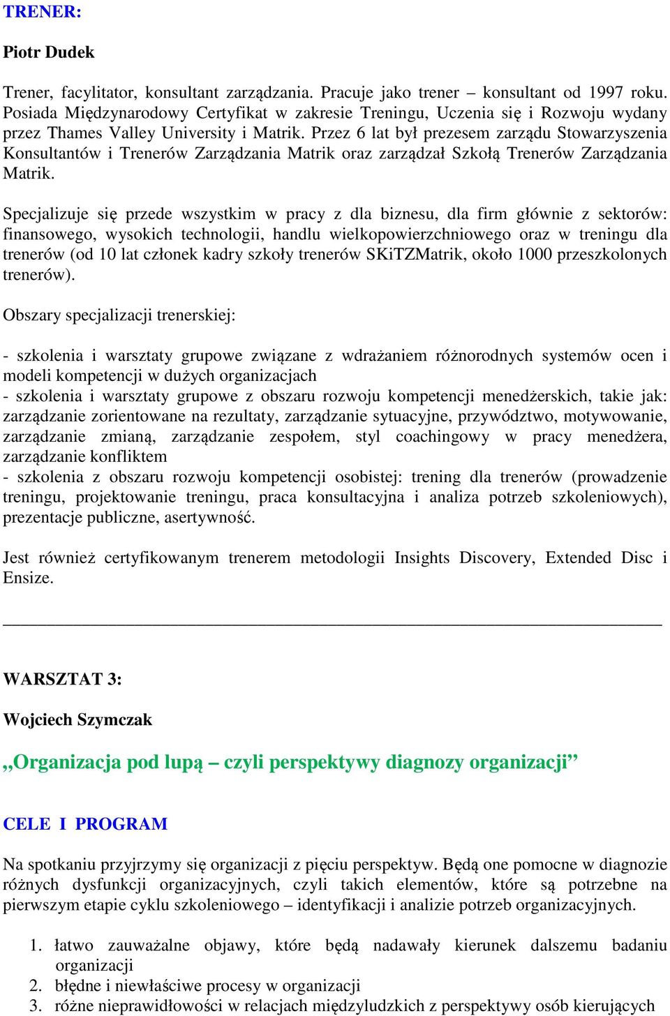 Przez 6 lat był prezesem zarządu Stowarzyszenia Konsultantów i Trenerów Zarządzania Matrik oraz zarządzał Szkołą Trenerów Zarządzania Matrik.