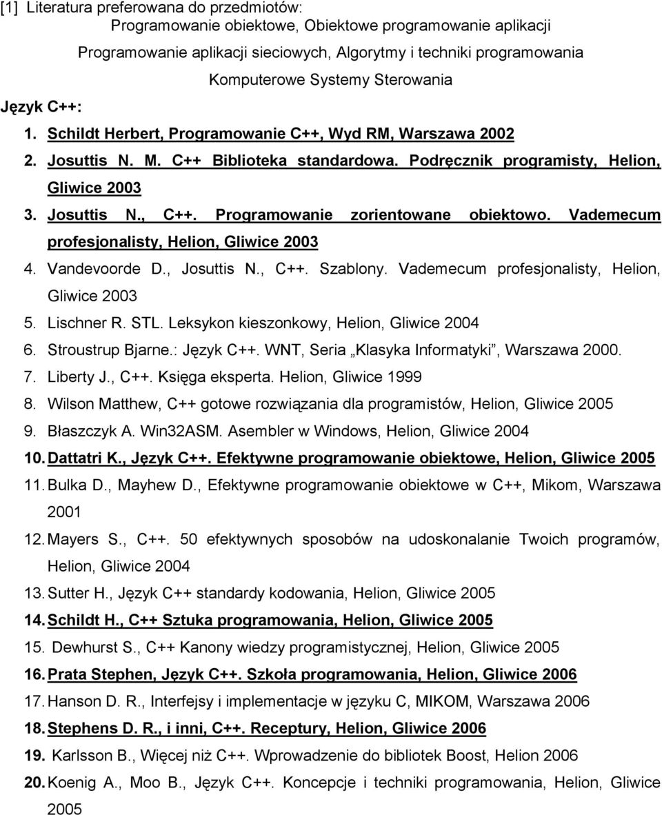 Programowanie zorientowane obiektowo. Vademecum profesjonalisty, Helion, Gliwice 2003 4. Vandevoorde D., Josuttis N., C++. Szablony. Vademecum profesjonalisty, Helion, Gliwice 2003 5. Lischner R. STL.