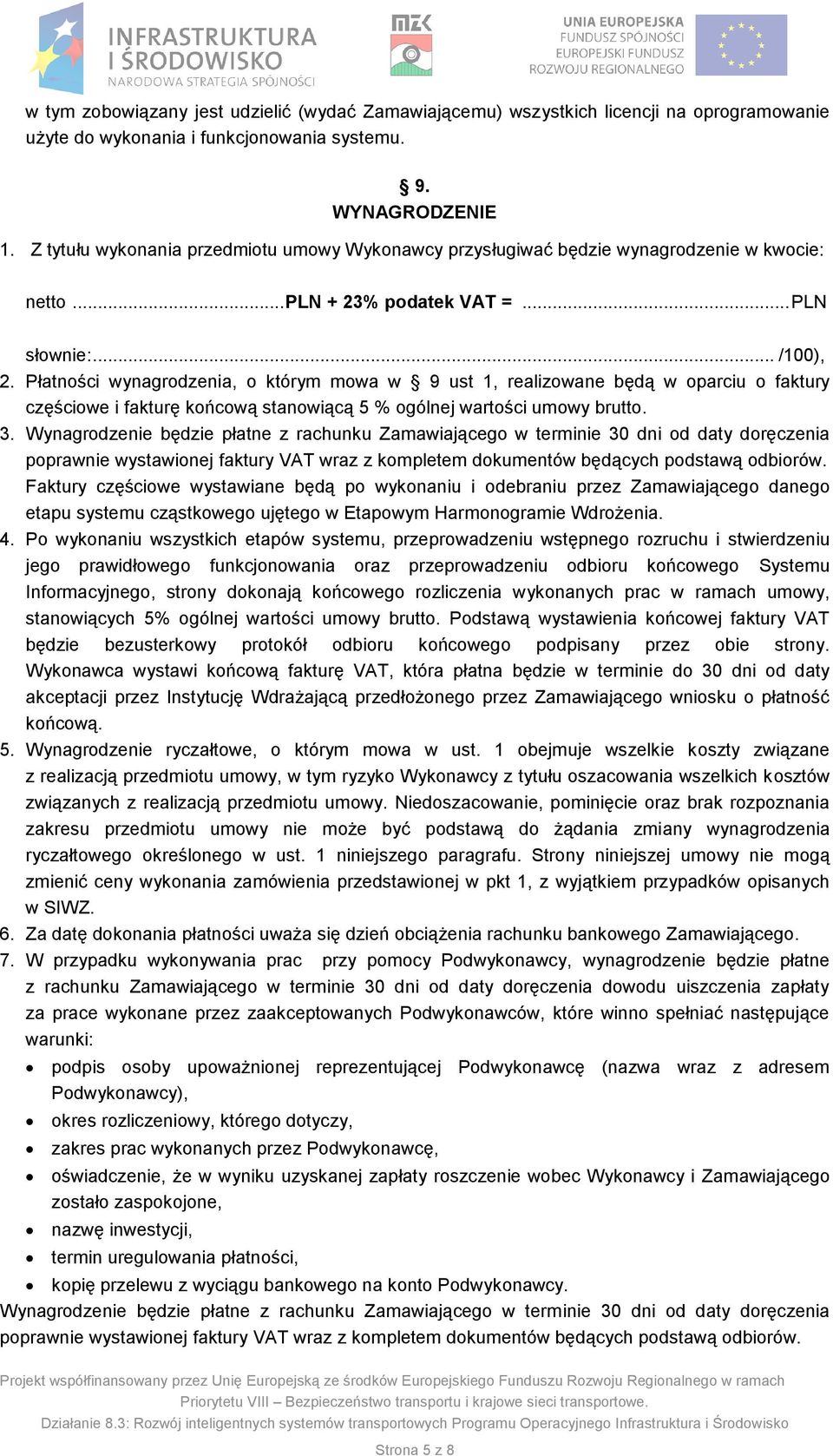 Płatności wynagrodzenia, o którym mowa w 9 ust 1, realizowane będą w oparciu o faktury częściowe i fakturę końcową stanowiącą 5 % ogólnej wartości umowy brutto. 3.