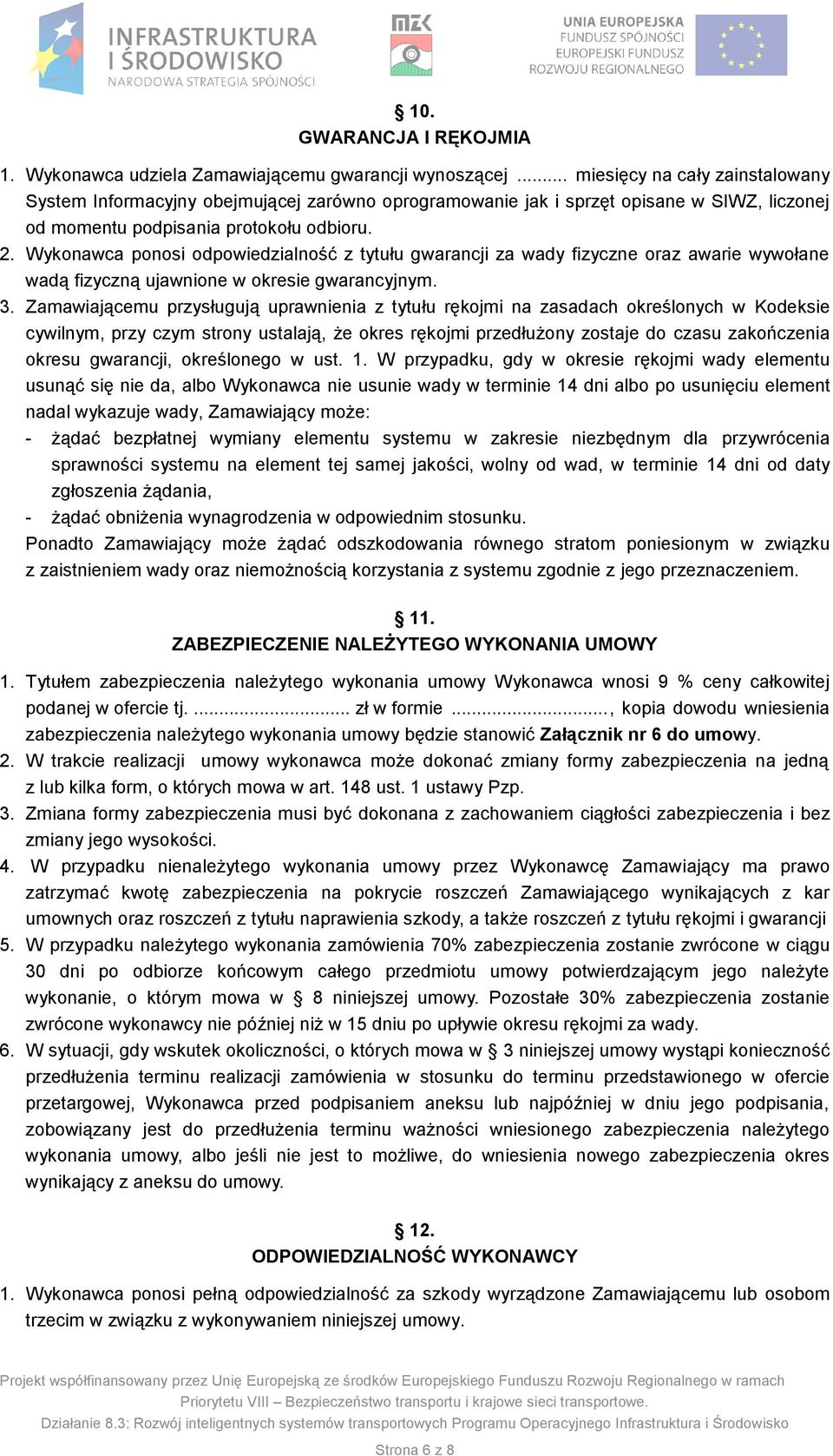 Wykonawca ponosi odpowiedzialność z tytułu gwarancji za wady fizyczne oraz awarie wywołane wadą fizyczną ujawnione w okresie gwarancyjnym. 3.