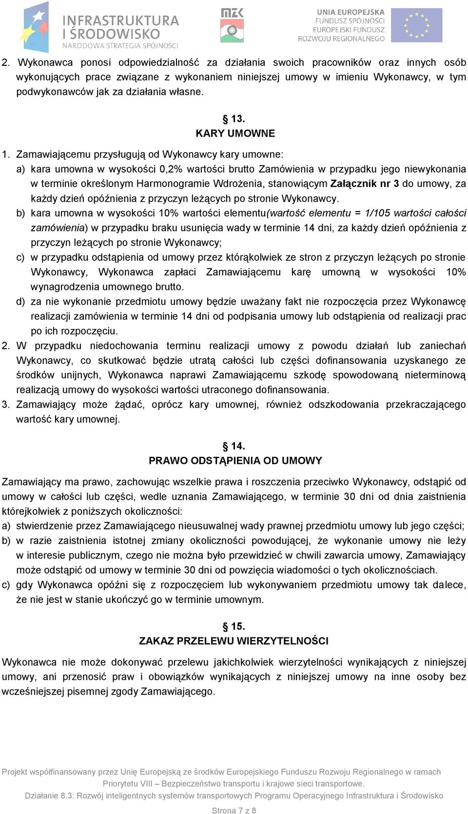 Zamawiającemu przysługują od Wykonawcy kary umowne: a) kara umowna w wysokości 0,2% wartości brutto Zamówienia w przypadku jego niewykonania w terminie określonym Harmonogramie Wdrożenia, stanowiącym