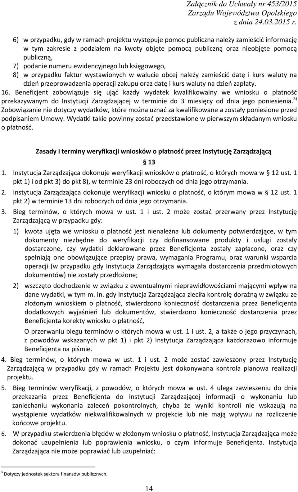 zapłaty. 16. Beneficjent zobowiązuje się ująć każdy wydatek kwalifikowalny we wniosku o płatność przekazywanym do Instytucji Zarządzającej w terminie do 3 miesięcy od dnia jego poniesienia.