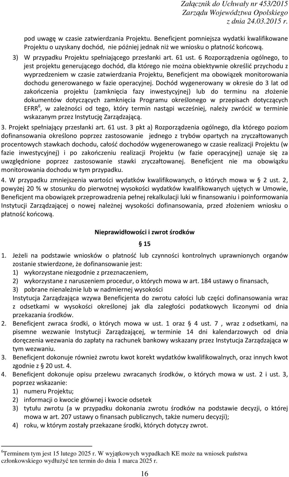 6 Rozporządzenia ogólnego, to jest projektu generującego dochód, dla którego nie można obiektywnie określić przychodu z wyprzedzeniem w czasie zatwierdzania Projektu, Beneficjent ma obowiązek