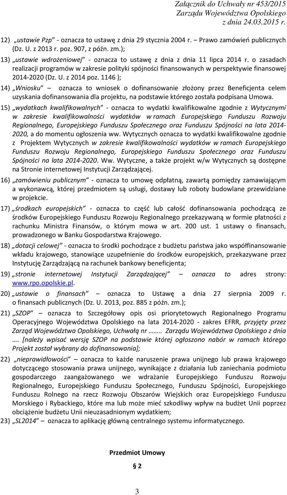 z 2014 poz. 1146 ); 14) Wniosku oznacza to wniosek o dofinansowanie złożony przez Beneficjenta celem uzyskania dofinansowania dla projektu, na podstawie którego została podpisana Umowa.