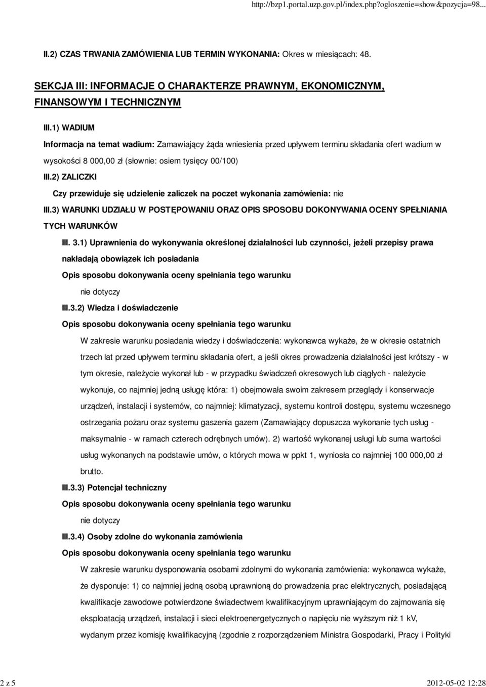 2) ZALICZKI Czy przewiduje się udzielenie zaliczek na poczet wykonania zamówienia: nie III.3) WARUNKI UDZIAŁU W POSTĘPOWANIU ORAZ OPIS SPOSOBU DOKONYWANIA OCENY SPEŁNIANIA TYCH WARUNKÓW III. 3.