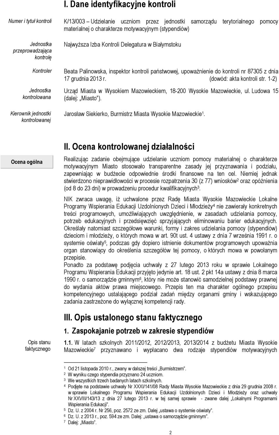 upoważnienie do kontroli nr 87305 z dnia 17 grudnia 2013 r. (dowód: akta kontroli str. 1-2) Urząd Miasta w Wysokiem Mazowieckiem, 18-200 Wysokie Mazowieckie, ul. Ludowa 15 (dalej: Miasto ).