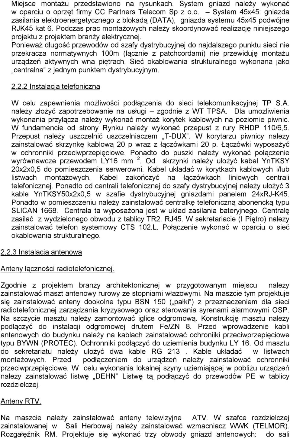 PoniewaŜ długość przewodów od szafy dystrybucyjnej do najdalszego punktu sieci nie przekracza normatywnych 100m (łącznie z patchcordami) nie przewiduję montaŝu urządzeń aktywnych wna piętrach.