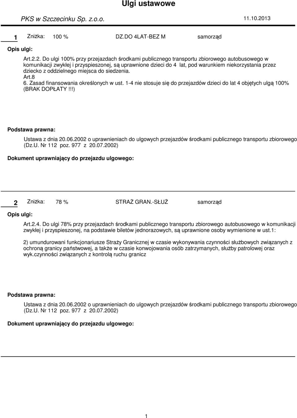 2. Do ulgi 100% przy przejazdach środkami publicznego transportu zbiorowego autobusowego w komunikacji zwykłej i przyspieszonej, są uprawnione dzieci do 4 lat, pod warunkiem niekorzystania przez