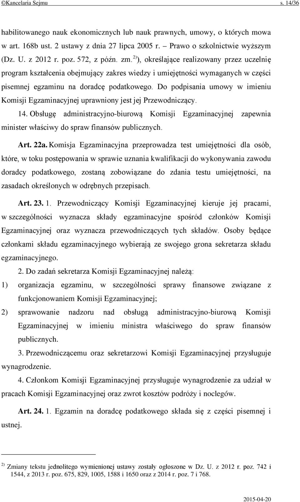 Do podpisania umowy w imieniu Komisji Egzaminacyjnej uprawniony jest jej Przewodniczący. 14.