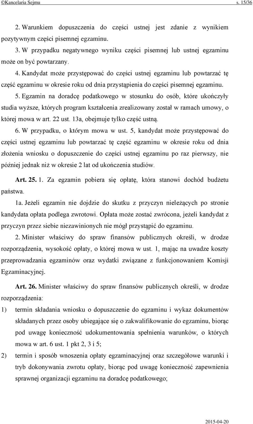 Kandydat może przystępować do części ustnej egzaminu lub powtarzać tę część egzaminu w okresie roku od dnia przystąpienia do części pisemnej egzaminu. 5.