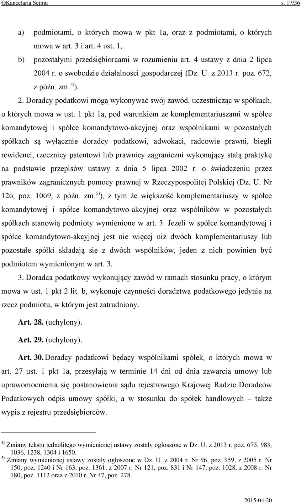 1 pkt 1a, pod warunkiem że komplementariuszami w spółce komandytowej i spółce komandytowo-akcyjnej oraz wspólnikami w pozostałych spółkach są wyłącznie doradcy podatkowi, adwokaci, radcowie prawni,