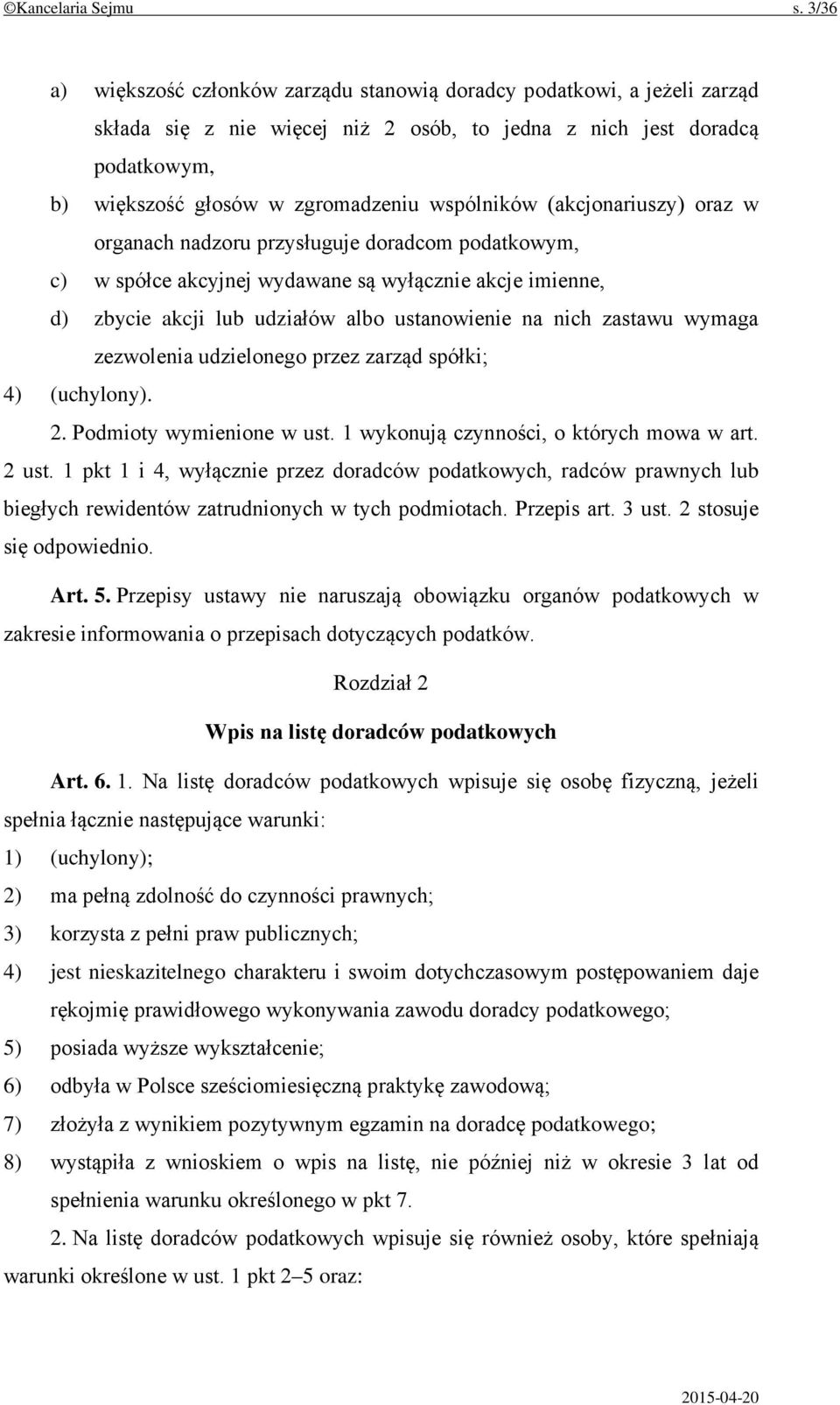 wspólników (akcjonariuszy) oraz w organach nadzoru przysługuje doradcom podatkowym, c) w spółce akcyjnej wydawane są wyłącznie akcje imienne, d) zbycie akcji lub udziałów albo ustanowienie na nich