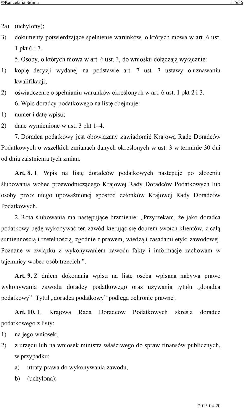 3 pkt 1 4. 7. Doradca podatkowy jest obowiązany zawiadomić Krajową Radę Doradców Podatkowych o wszelkich zmianach danych określonych w ust. 3 w terminie 30 dni od dnia zaistnienia tych zmian. Art. 8.