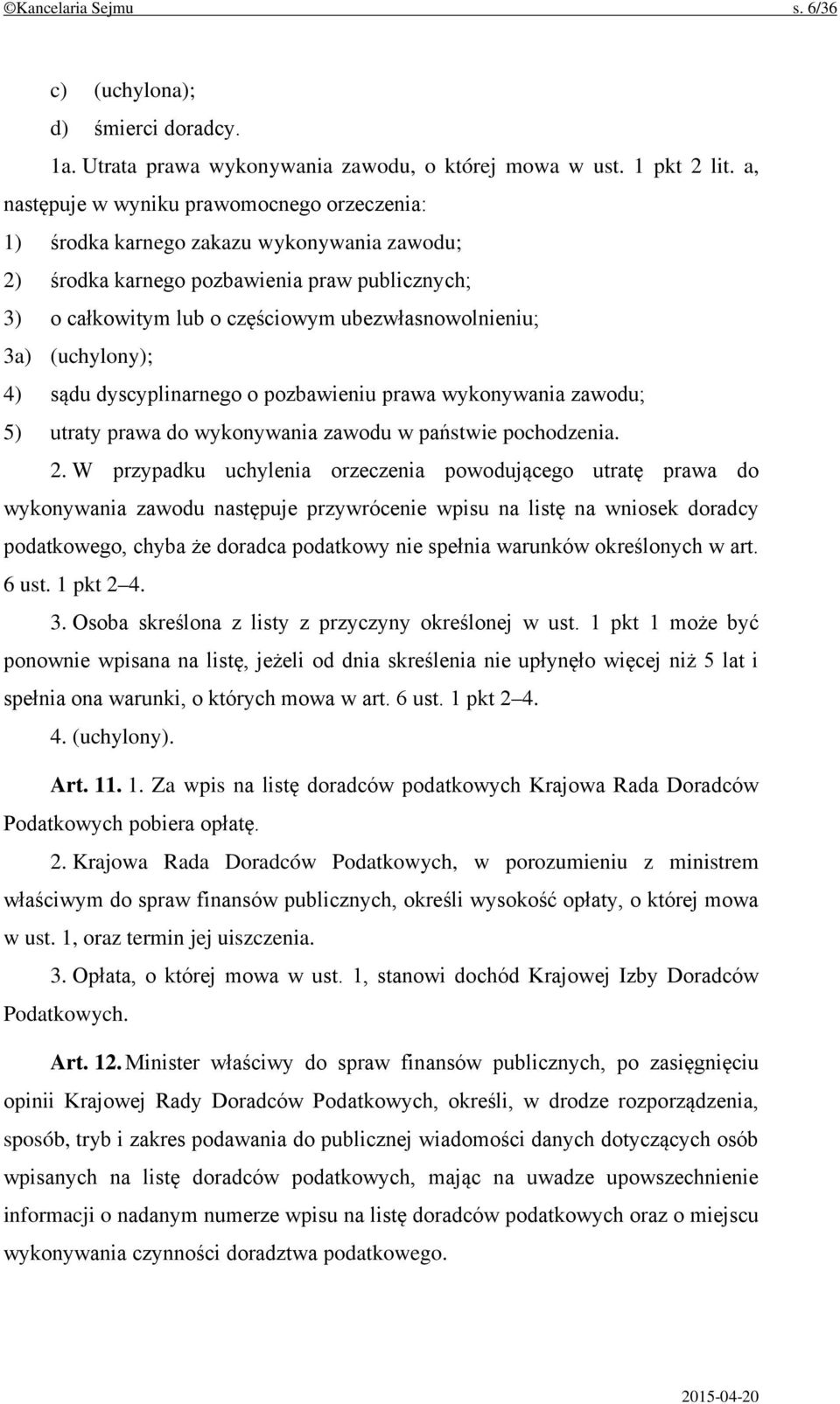 (uchylony); 4) sądu dyscyplinarnego o pozbawieniu prawa wykonywania zawodu; 5) utraty prawa do wykonywania zawodu w państwie pochodzenia. 2.