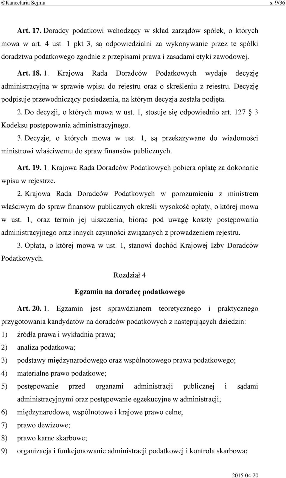 . 1. Krajowa Rada Doradców Podatkowych wydaje decyzję administracyjną w sprawie wpisu do rejestru oraz o skreśleniu z rejestru.