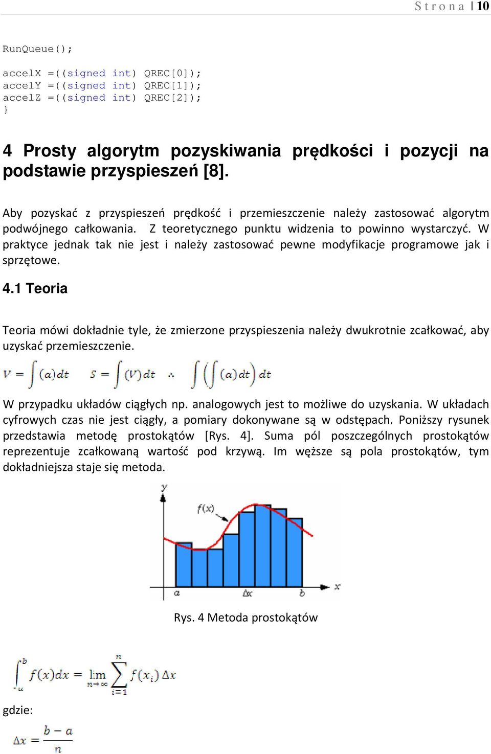 W praktyce jednak tak nie jest i należy zastosować pewne modyfikacje programowe jak i sprzętowe. 4.