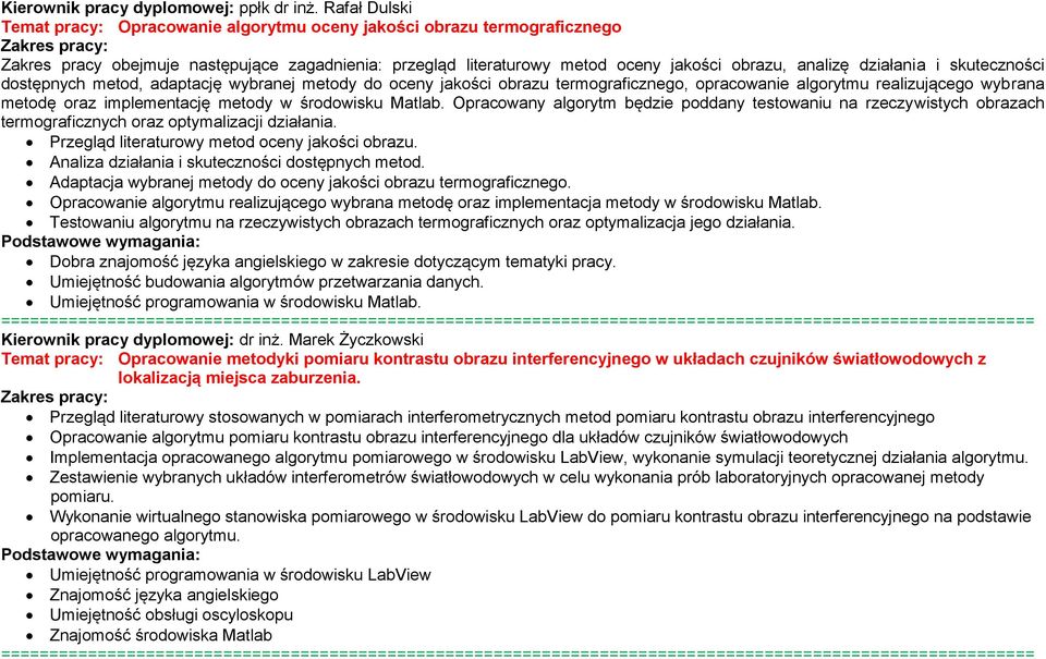 działania i skuteczności dostępnych metod, adaptację wybranej metody do oceny jakości obrazu termograficznego, opracowanie algorytmu realizującego wybrana metodę oraz implementację metody w