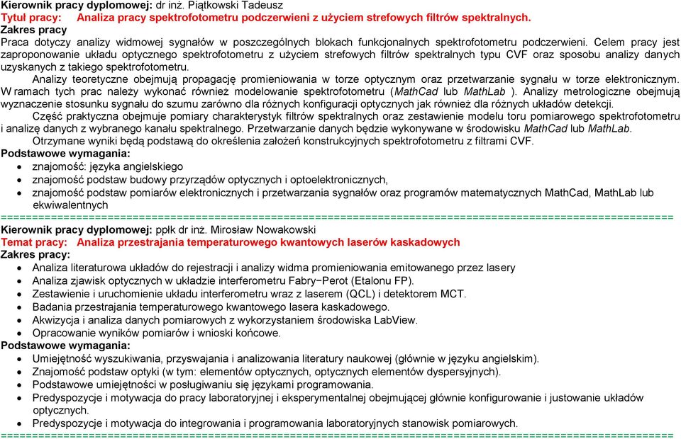 Celem pracy jest zaproponowanie układu optycznego spektrofotometru z użyciem strefowych filtrów spektralnych typu CVF oraz sposobu analizy danych uzyskanych z takiego spektrofotometru.