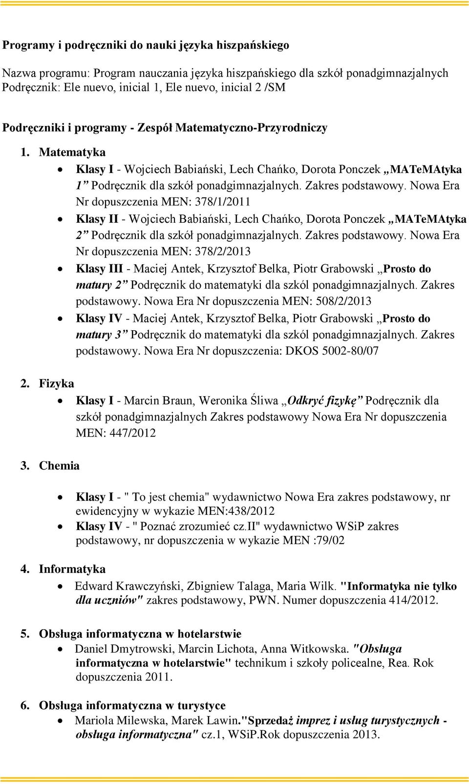 Zakres podstawowy. Nowa Era Nr dopuszczenia MEN: 378/1/2011 Klasy II - Wojciech Babiański, Lech Chańko, Dorota Ponczek MATeMAtyka 2 Podręcznik dla szkół ponadgimnazjalnych. Zakres podstawowy.