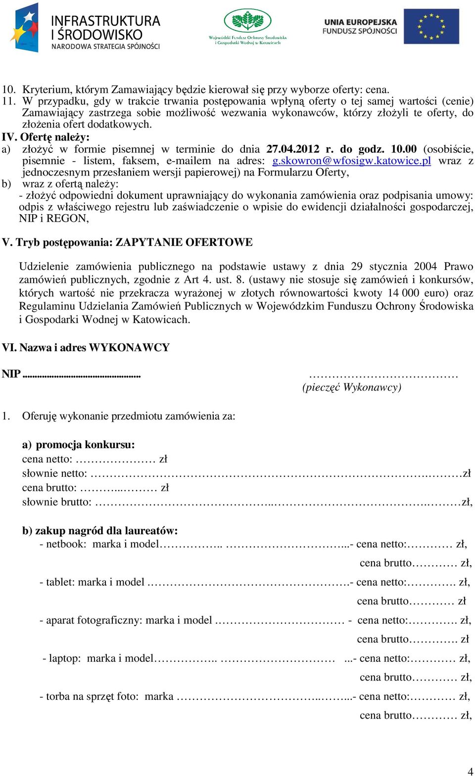 dodatkowych. IV. Ofertę naleŝy: a) złoŝyć w formie pisemnej w terminie do dnia 27.04.2012 r. do godz. 10.00 (osobiście, pisemnie - listem, faksem, e-mailem na adres: g.skowron@wfosigw.katowice.