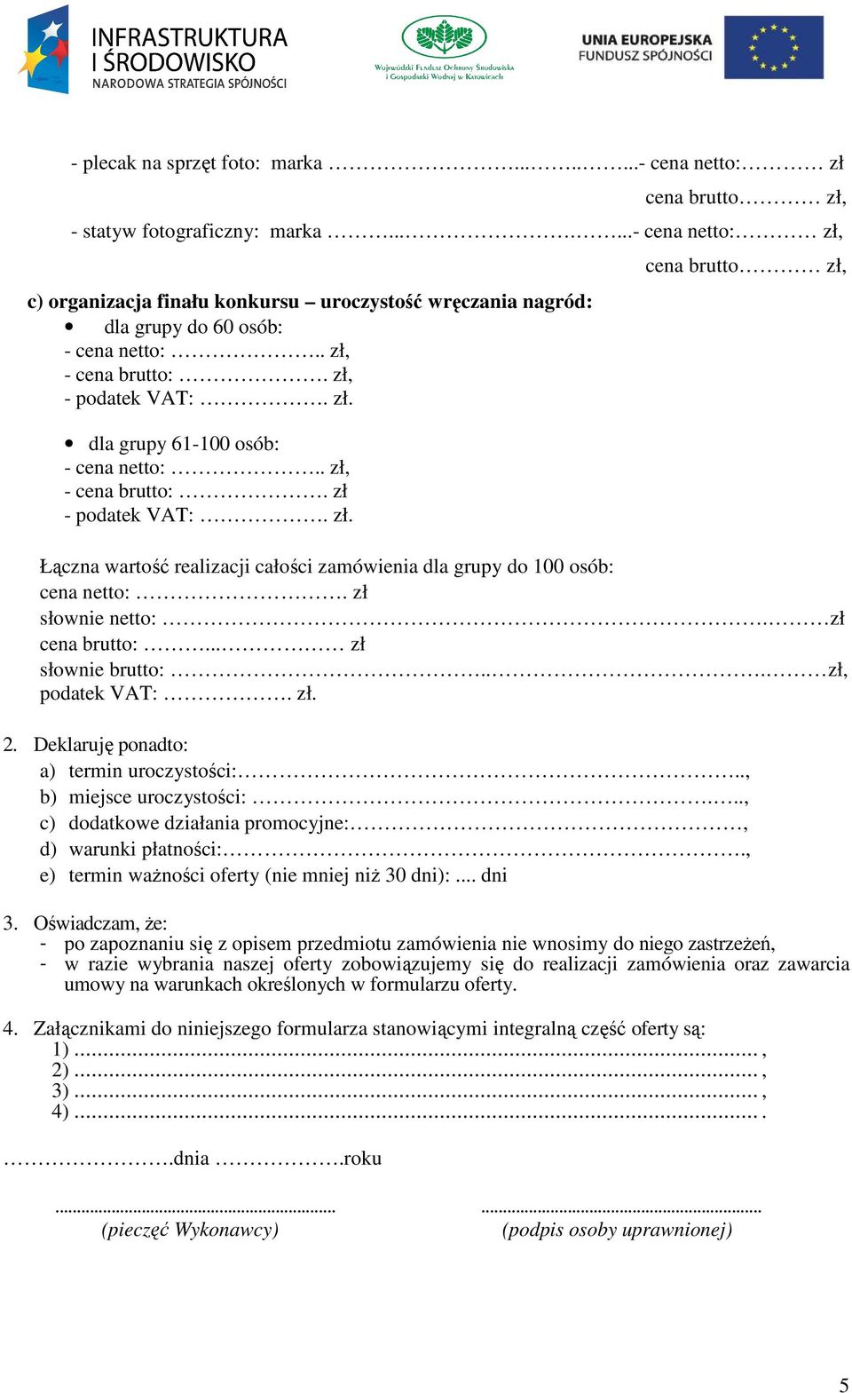 zł słownie netto:. zł cena brutto:... zł słownie brutto:... zł, podatek VAT:. zł. 2. Deklaruję ponadto: a) termin uroczystości:.., b) miejsce uroczystości:.