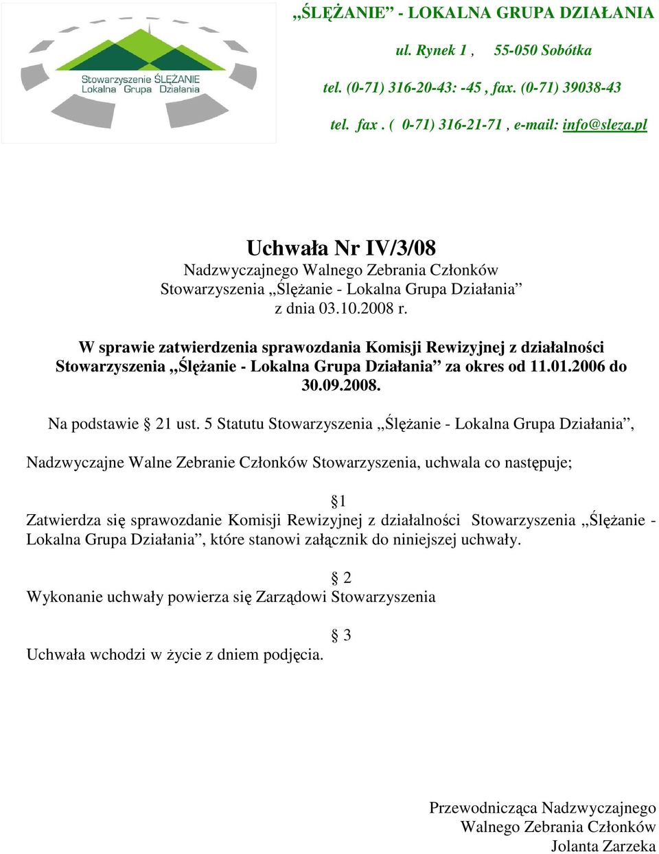 W sprawie zatwierdzenia sprawozdania Komisji Rewizyjnej z działalności Stowarzyszenia ŚlęŜanie - Lokalna Grupa Działania za okres od 11.01.2006 do 30.09.2008. Na podstawie 21 ust.