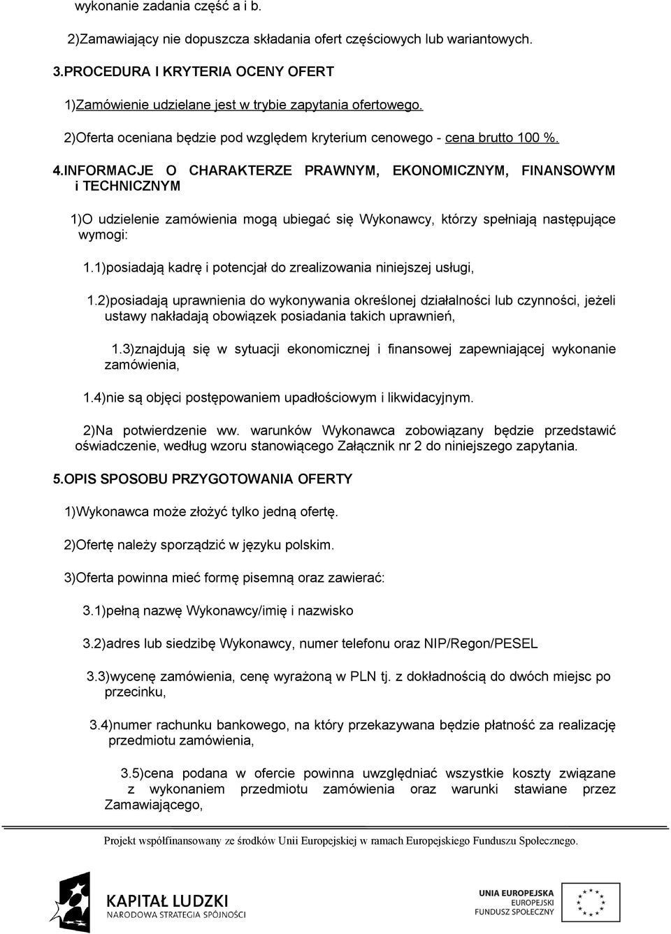 INFORMACJE O CHARAKTERZE PRAWNYM, EKONOMICZNYM, FINANSOWYM i TECHNICZNYM 1)O udzielenie zamówienia mogą ubiegać się Wykonawcy, którzy spełniają następujące wymogi: 1.