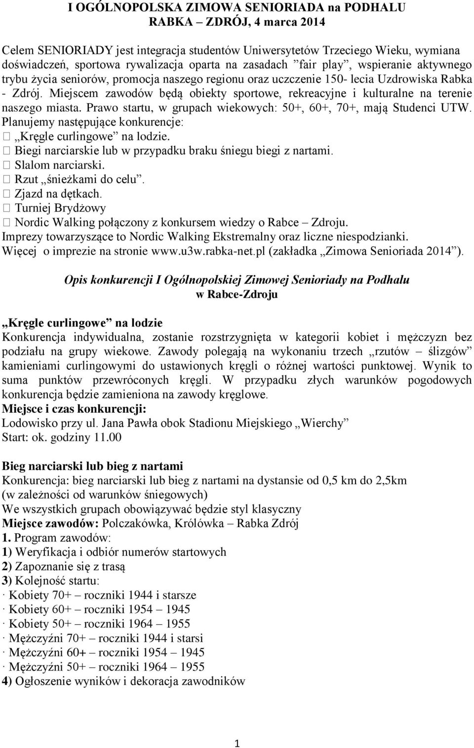 Miejscem zawodów będą obiekty sportowe, rekreacyjne i kulturalne na terenie naszego miasta. Prawo startu, w grupach wiekowych: 50+, 60+, 70+, mają Studenci UTW.