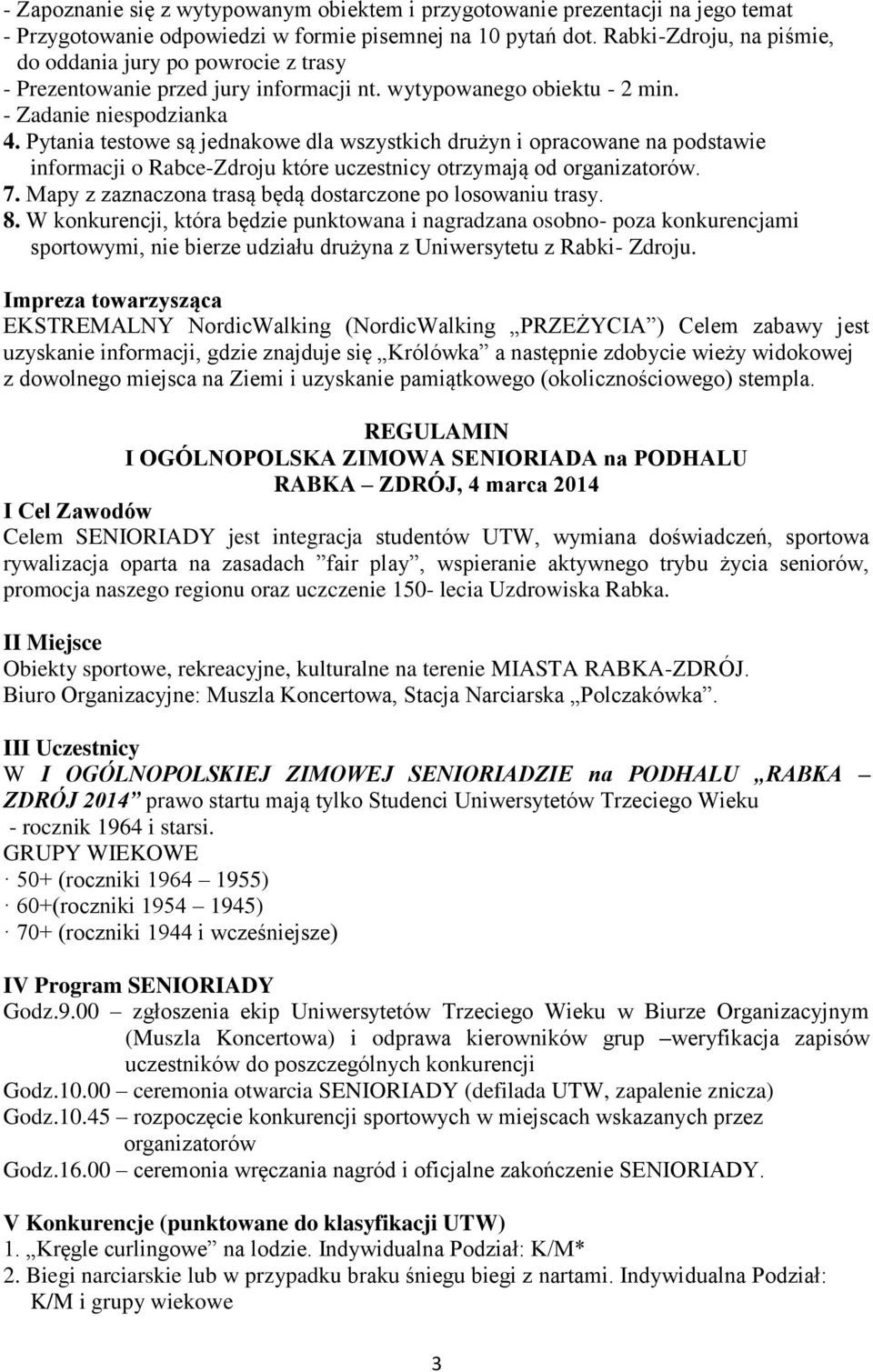 Pytania testowe są jednakowe dla wszystkich drużyn i opracowane na podstawie informacji o Rabce-Zdroju które uczestnicy otrzymają od organizatorów. 7.