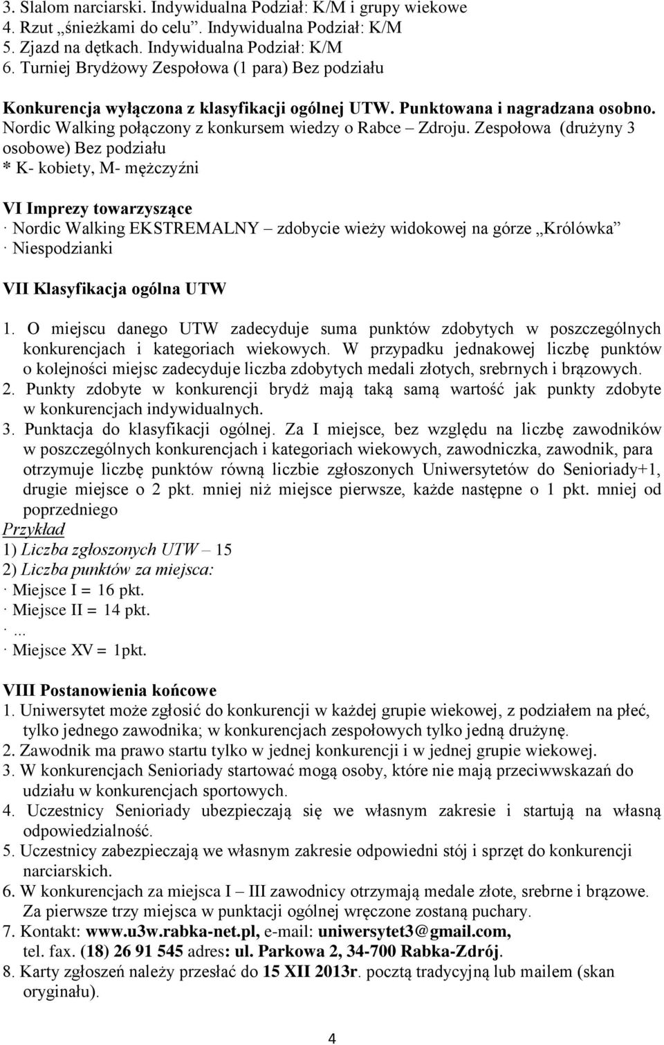 Zespołowa (drużyny 3 osobowe) Bez podziału * K- kobiety, M- mężczyźni VI Imprezy towarzyszące Nordic Walking EKSTREMALNY zdobycie wieży widokowej na górze Królówka Niespodzianki VII Klasyfikacja