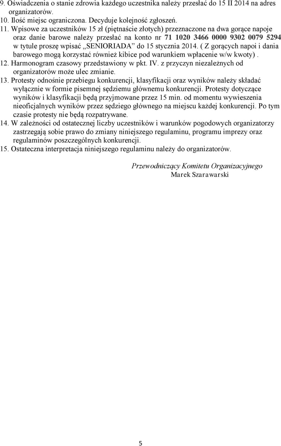 15 stycznia 2014. ( Z gorących napoi i dania barowego mogą korzystać również kibice pod warunkiem wpłacenie w/w kwoty). 12. Harmonogram czasowy przedstawiony w pkt. IV.