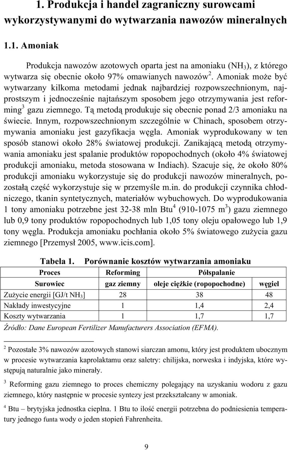 T metod produkuje si obecnie ponad 2/3 amoniaku na wiecie. Innym, rozpowszechnionym szczególnie w Chinach, sposobem otrzymywania amoniaku jest gazyfikacja w gla.