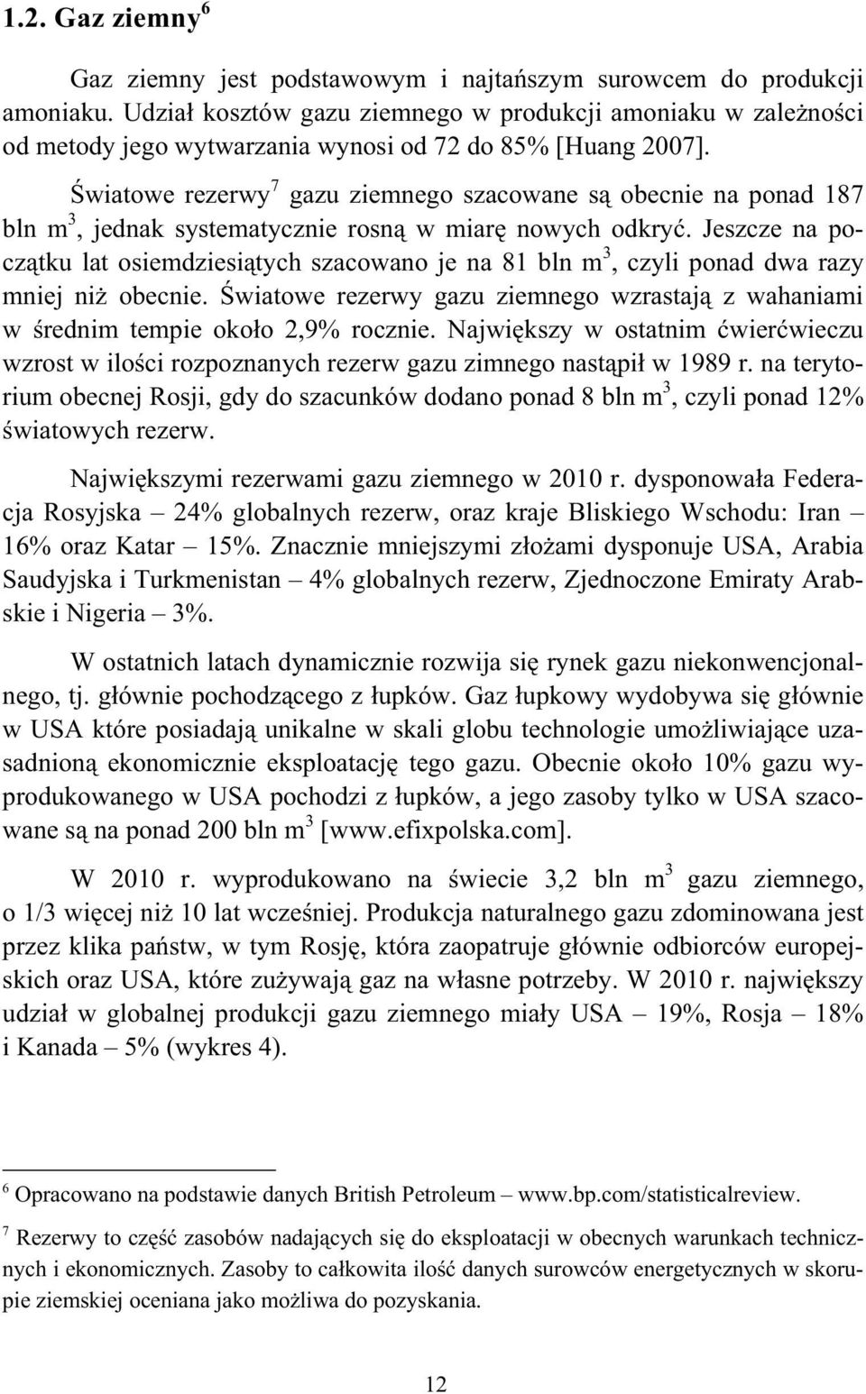 wiatowe rezerwy 7 gazu ziemnego szacowane s obecnie na ponad 187 bln m 3, jednak systematycznie rosn w miar nowych odkry.