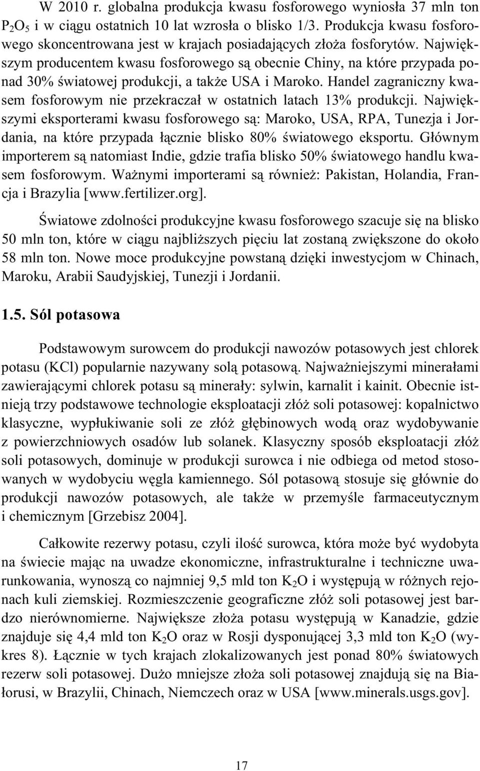 Najwi kszym producentem kwasu fosforowego s obecnie Chiny, na które przypada ponad 30% wiatowej produkcji, a tak e USA i Maroko.