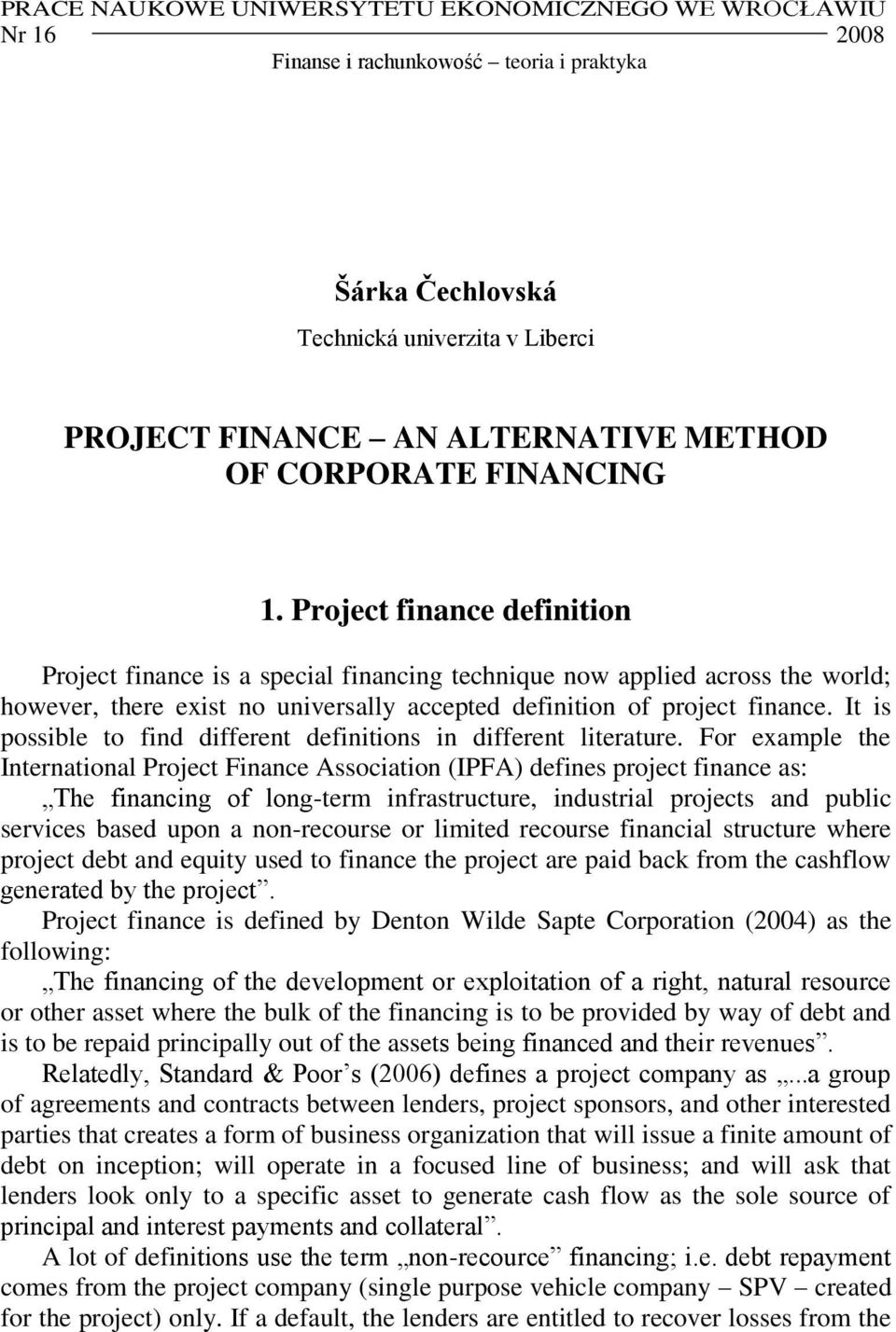 Project finance definition Project finance is a special financing technique now applied across the world; however, there exist no universally accepted definition of project finance.