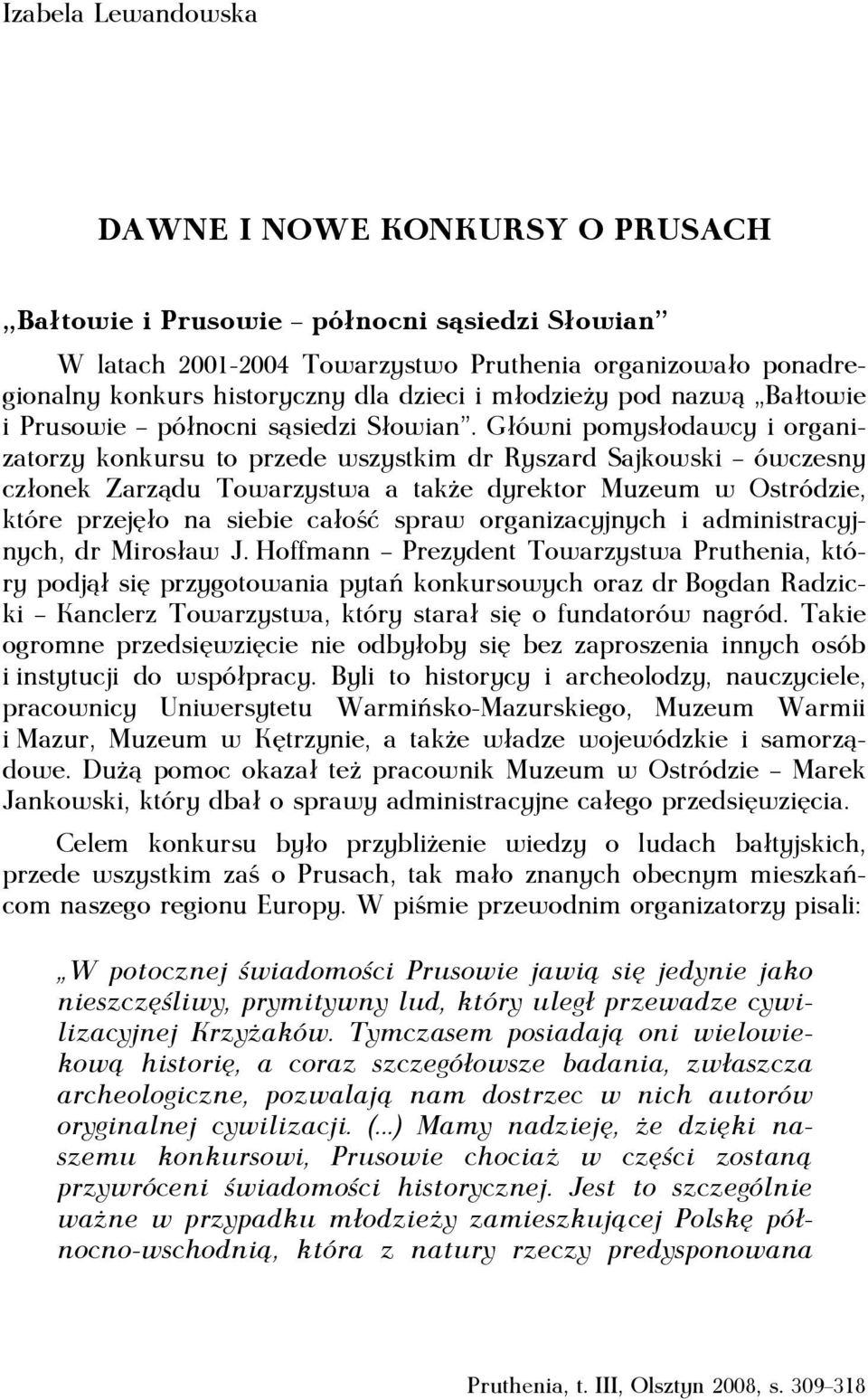 Główni pomysłodawcy i organizatorzy konkursu to przede wszystkim dr Ryszard Sajkowski ówczesny członek Zarządu Towarzystwa a także dyrektor Muzeum w Ostródzie, które przejęło na siebie całość spraw