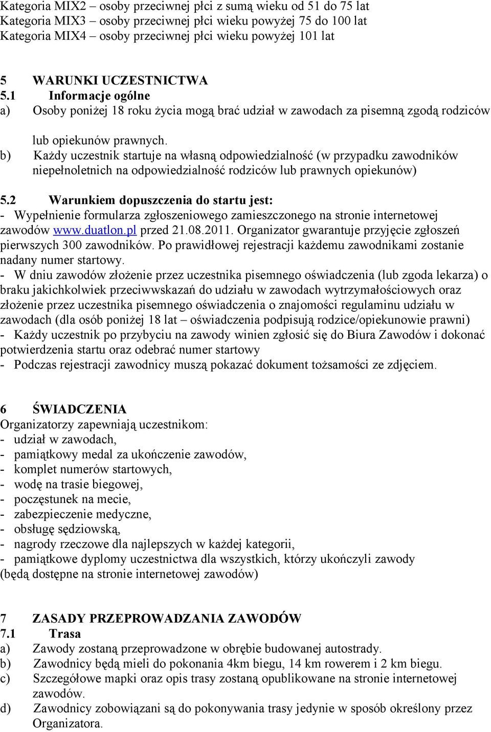 b) Każdy uczestnik startuje na własną odpowiedzialność (w przypadku zawodników niepełnoletnich na odpowiedzialność rodziców lub prawnych opiekunów) 5.