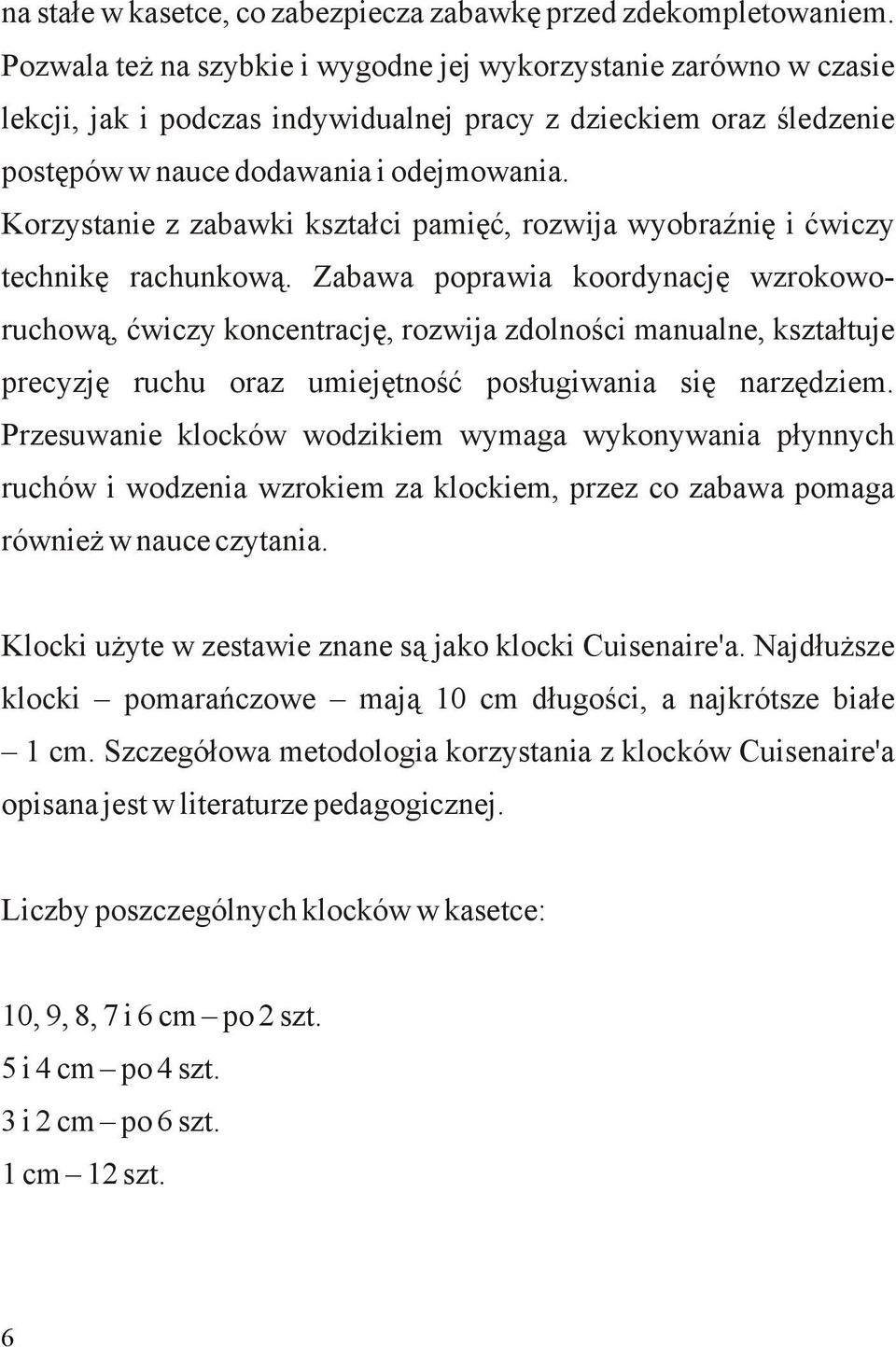 Korzystanie z zabawki kształci pamięć, rozwija wyobraźnię i ćwiczy technikę rachunkową.