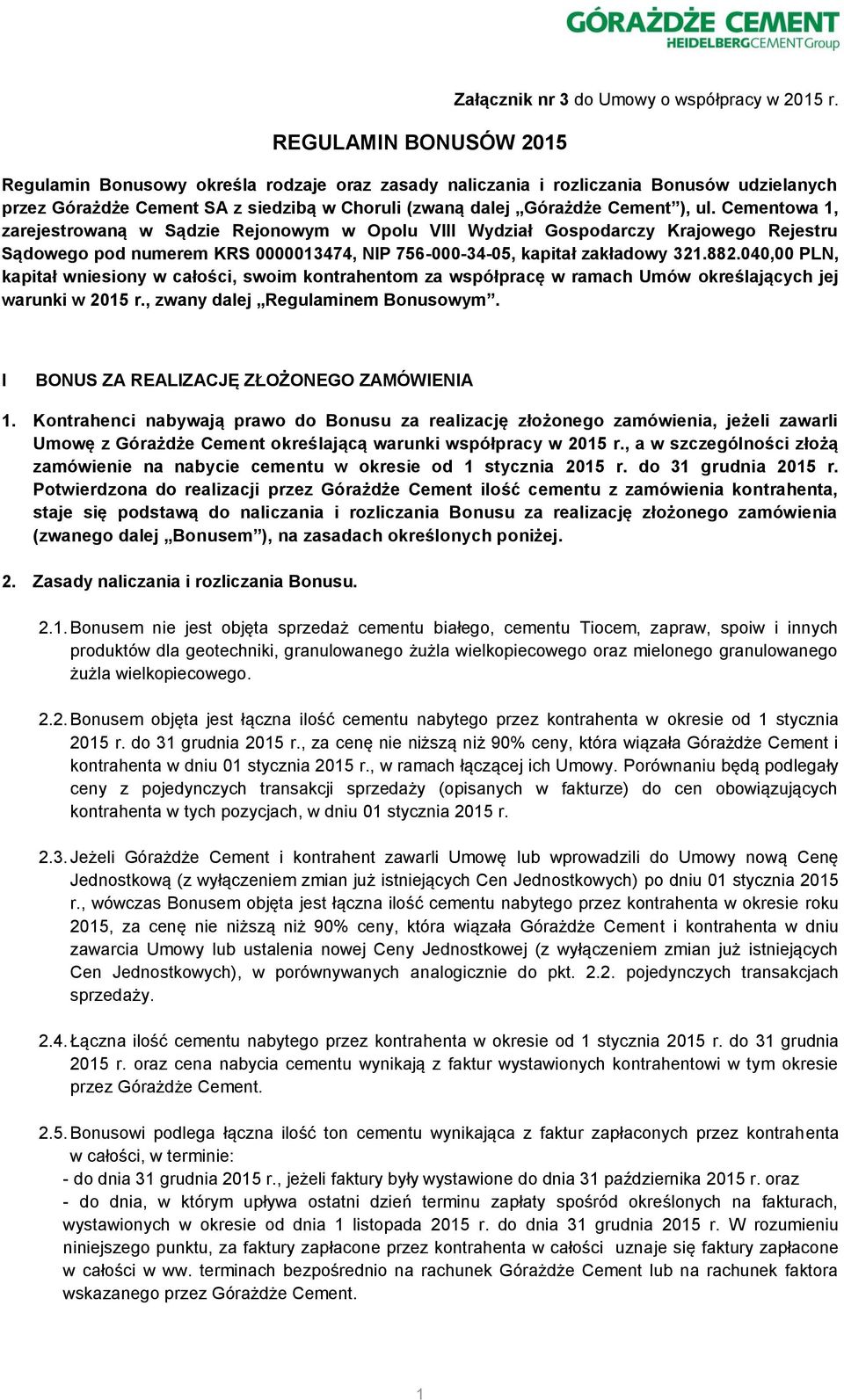 Cementowa 1, zarejestrowaną w Sądzie Rejonowym w Opolu VIII Wydział Gospodarczy Krajowego Rejestru Sądowego pod numerem KRS 0000013474, NIP 756-000-34-05, kapitał zakładowy 321.882.